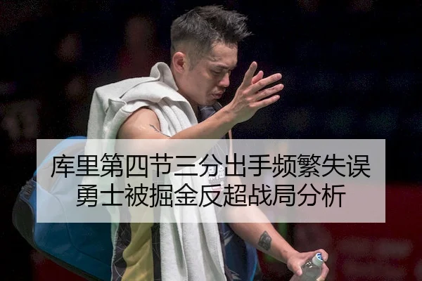 库里第四节三分出手频繁失误 勇士被掘金反超战局分析